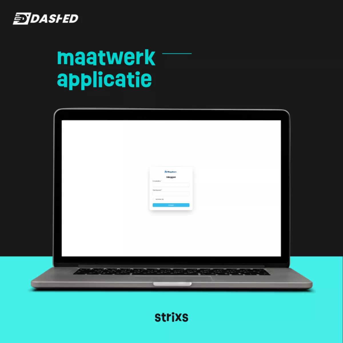 Laptop met op het scherm een inlogformulier voor een applicatie. Tekst boven: "maatwerk applicatie". Logo linksboven: "Dashed". Merknaam onder: "strixs". Achtergrond in zwart en turquoise.
